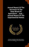 Annual Report Of The Secretary Of The State Board Of Agriculture ... And ... Annual Report Of The Experimental Station 1348157372 Book Cover