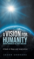 A Vision for Humanity Moving Mankind in the Right Direction: A Book of Hope and Inspiration B0C2GYRGRT Book Cover