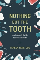 Nothing But the Tooth: The Insider's Guide to Dental Health 1538173654 Book Cover