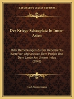 Der Kriegs-Schauplatz in Inner-Asien Oder Bemerkungen Zu Der Uebersichts-Karte Von Afghanistan, Dem Penjab Und Dem Lande Am Untern Indus. 1145256163 Book Cover