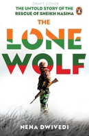 The Lone Wolf: The Untold Story of the Rescue of Sheikh Hasina 014345272X Book Cover