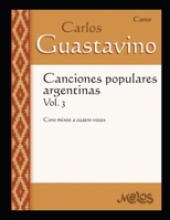 Canciones populares Argentinas Volumen 3: Canciones populares Argentinas, para coro mixto a cuatro voces (Carlos Guastavino - PARTITURAS FUNDAMENTALES DE SU OBRA) B08DC84JYC Book Cover