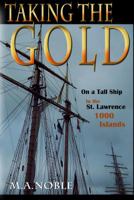 Taking the Gold: On a Tall Ship in the St. Lawrence 1000 Islands 0985834536 Book Cover