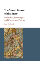 The Moral Person of the State: Pufendorf, Sovereignty and Composite Polities 1108403409 Book Cover