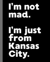 I'm not mad. I'm just from Kansas City.: A Fun Composition Book for a Native Kansas City, MO Resident and Sports Fan 1673967825 Book Cover