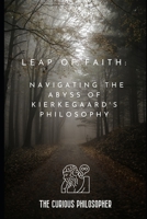 Leap of Faith: Navigating the Abyss of Kierkegaard's Philosophy B0CKD1MFYX Book Cover