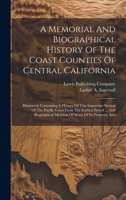 A Memorial And Biographical History Of The Coast Counties Of Central California: Illustrated. Containing A History Of This Important Section Of The ... Mention Of Many Of Its Pioneers, And 1021029335 Book Cover