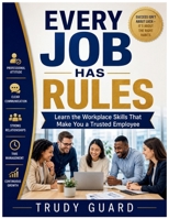 Every Job Has Rules: Learn the Workplace Skills That Make You a Trusted Employee B0H9SHFLBS Book Cover
