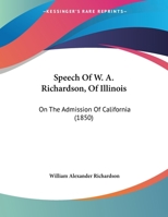 Speech Of W. A. Richardson, Of Illinois: On The Admission Of California 1120752779 Book Cover