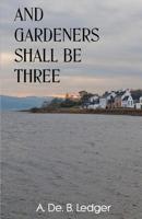 And Gardeners Shall Be Three 1976098963 Book Cover