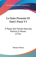 Lo Stato Presente Di Tutti I Paesi V1: E Popoli Del Mondo Naturale, Politico, E Morale (1731) 1166044408 Book Cover