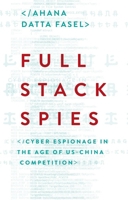 Full Stack Spies: Cyber Espionage in the Age of US-China Competition 0197871380 Book Cover