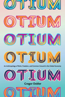 Otium: An Anthropology of Work, Freedom, and Common Ground in the Global Economy 1643151118 Book Cover