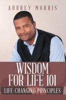 Wisdom for Life 101: Life-Changing Principles 1524607207 Book Cover