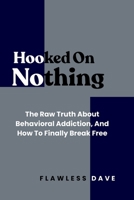 HOOKED ON NOTHING: The Raw Truth About Behavioral Addiction, And How To Finally Break Free (NO FILTER) B0HFTH23Z4 Book Cover
