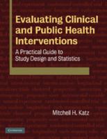 Evaluating Clinical and Public Health Interventions: A Practical Guide to Study Design and Statistics 0521514886 Book Cover