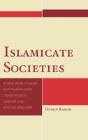 Islamicate Societies: A Case Study of Egypt and Muslim India: Modernization, Colonial Rule, and the Aftermath 073916581X Book Cover