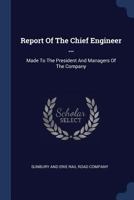 Report Of The Chief Engineer ...: Made To The President And Managers Of The Company 1022323091 Book Cover