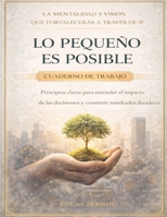 La mentalidad y visión que fortalecerás a través de Lo pequeño es posible: Principios claros para entender el impacto de las decisiones y construir resultados duraderos (Spanish Edition) B0GXRB5LCP Book Cover