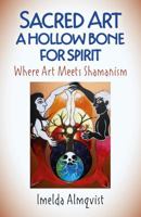 Sacred Art - A Hollow Bone for Spirit: Where Art Meets Shamanism 1789040388 Book Cover