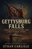 Gettysburg Falls: Confederate Victory and a Fractured Union B0F9YS6MSM Book Cover