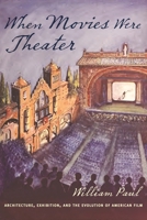 When Movies Were Theater: Architecture, Exhibition, and the Evolution of American Film 0231176570 Book Cover