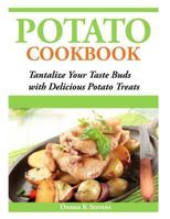 Potato Cookbook: Tantalize Your Taste Buds with Delicious Potato Treats 1497401488 Book Cover