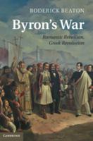 Byron's War: Romantic Rebellion, Greek Revolution 1107470382 Book Cover