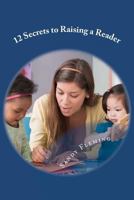 12 Secrets to Raising a Reader: and 40 Activities to Get the Job Done 1469949911 Book Cover