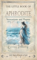 The Little Book of Aphrodite: Invocations and Prayers (Little Magical Guides) B0H9D7XWRD Book Cover