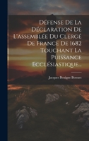 Défense De La Déclaration De L'assemblée Du Clergé De France De 1682 Touchant La Puissance Ecclésiastique... 1020542837 Book Cover