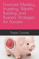 Financial Mastery: Investing, Wealth Building, and Business Strategies for Success B0C9SQHHZ6 Book Cover