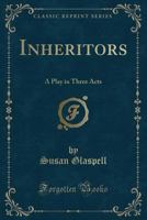 Inheritors: A Play in Three Acts 1523219815 Book Cover