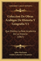 Coleccion De Obras Arabigas De Historia Y Geografia V1: Que Publica La Real Academia De La Historia (1867) 1160999775 Book Cover