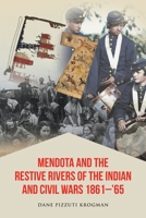 Mendota and the Restive Rivers of the Indian and Civil Wars 1861-'65 1639456570 Book Cover