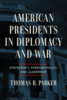 American Presidents in Diplomacy and War: Statecraft, Foreign Policy, and Leadership 0268207240 Book Cover