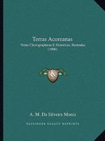 Terras Acoreanas: Notas Chorographicas E Historicas, Ilustradas (1906) 1141022982 Book Cover