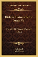 Histoire Universelle De Justin V1: Extraite De Trogue Pompee (1827) 1166781305 Book Cover