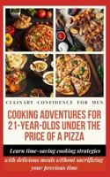 Cooking Adventures for 21-Year-Olds Under the Price of a Pizza: Learn time-saving cooking strategies that cater to the busy lifestyle with delicious meals without sacrificing precious time B0CTFXJDCX Book Cover