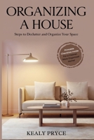 Organizing a House: Steps to Declutter and Organize your Space B0F4KX3S17 Book Cover
