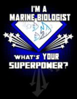 I'm A Marine Biologist What's Your Superpower?: Blank 120 pg Journal For Marine Biologists and Divers 1691911836 Book Cover