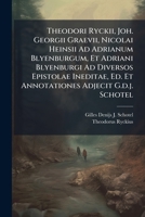 Theodori Ryckii, Joh. Georgii Graevii, Nicolai Heinsii Ad Adrianum Blyenburgum, Et Adriani Blyenburgi Ad Diversos Epistolae Ineditae, Ed. Et Annotationes Adjecit G.d.j. Schotel 1286616336 Book Cover