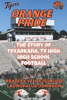 Orange Pride: The Story of Texarkana, TX High High School Football B0FKZ6YNB1 Book Cover