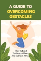 A Guide To Overcoming Obstacles: How To Build The Personal Brand And Maintain A Peace: Finding Balance B09CB2K8W8 Book Cover