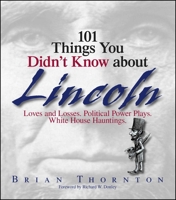 101 Things You Didn't Know About Lincoln: Loves And Losses! Political Power Plays! White House Hauntings! 1593373996 Book Cover