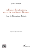 L'alliance foi et raison, secret de lumière et d'amour: Essai de philosophie et théologie (Religions Et Spiritualité) (French Edition) 2343242852 Book Cover