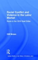 Racial Conflicts and Violence in the Labor Market : Roots in the 1919 Steel Strike (Garland Studies in the History of American Labor) 1138880191 Book Cover