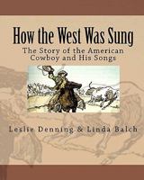 How the West Was Sung: The Story of the American Cowboy and His Songs 1460979427 Book Cover