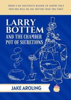 Larry Bottem and the Chamber Pot of Secretions (Larry Bottem or Else) 1737864967 Book Cover