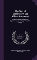 The War of Democracy, the Allies' Statement: Chapters on the Fundamental Significance of the Struggle for a New Europe 1357518056 Book Cover